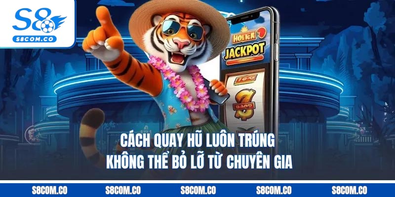 Cách Quay Hũ Luôn Trúng Không Thể Bỏ Lỡ Từ Chuyên Gia