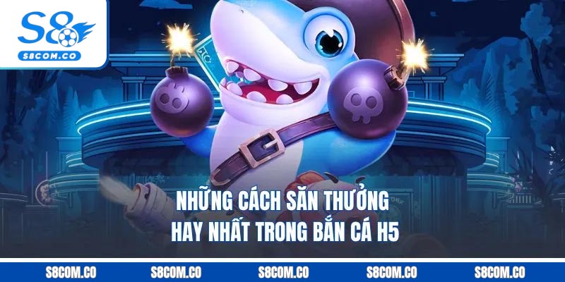 Những cách săn thưởng hay nhất trong bắn cá h5