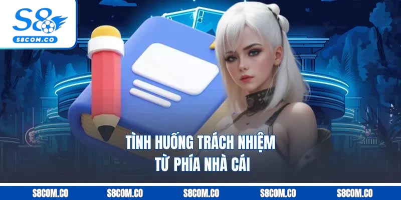 Tình huống trách nhiệm từ phía nhà cái