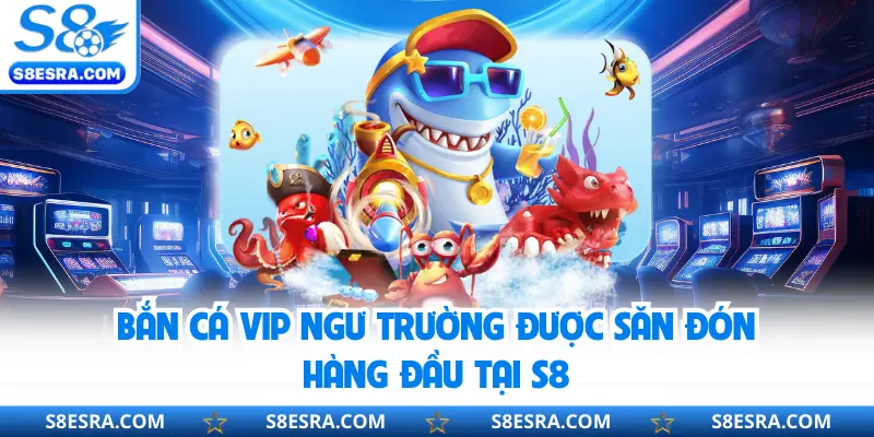 Bắn Cá Vip S8 | Trang Bị Vũ Khí Tân Tiến Săn Xu Khủng 2026 Bắn cá Vip ngư trường được săn đón hàng đầu tại S8