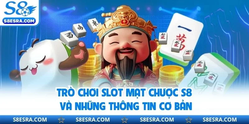 Trò chơi slot mạt chược S8 và những thông tin cơ bản